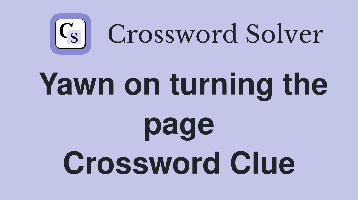 Yawn on turning the page Crossword Clue
