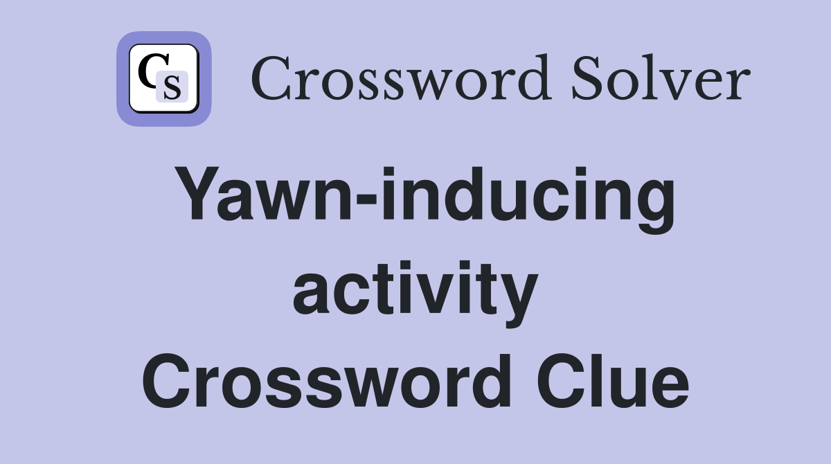 Yawn-inducing activity Crossword Clue