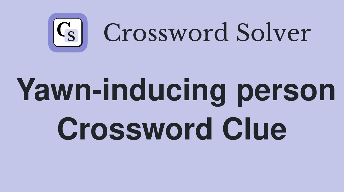 Yawn-inducing person Crossword Clue