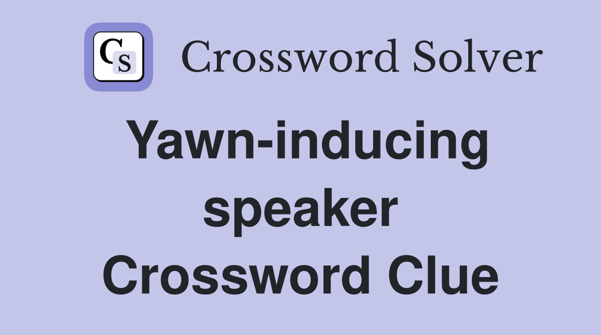 Yawn-inducing speaker Crossword Clue