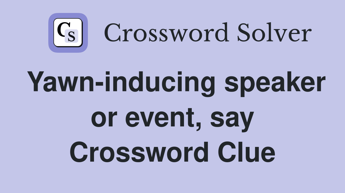 Yawn-inducing speaker or event, say Crossword Clue