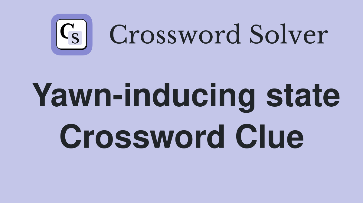 Yawn-inducing state Crossword Clue