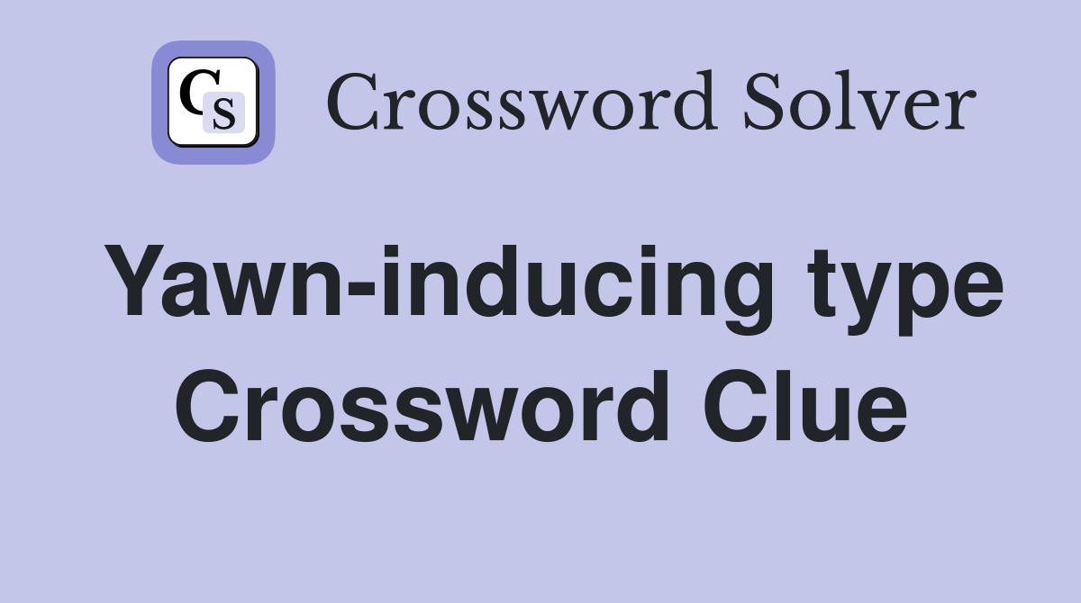 Yawn-inducing type Crossword Clue