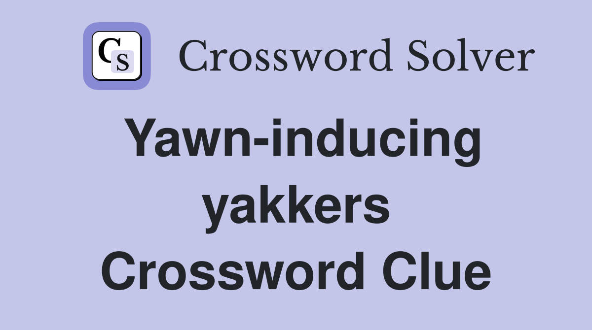Yawn-inducing yakkers Crossword Clue
