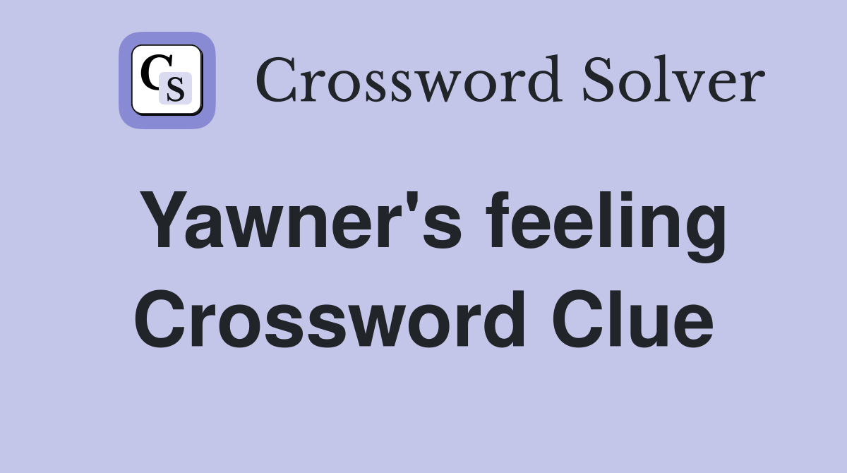 Yawner's feeling Crossword Clue