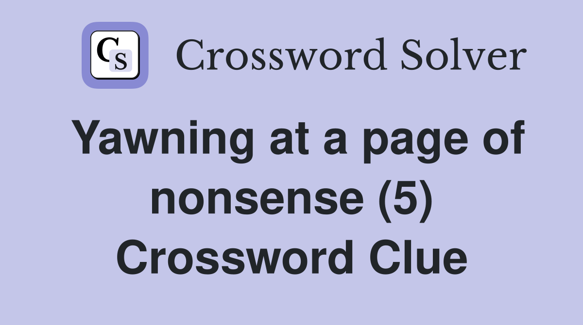 Yawning at a page of nonsense (5) Crossword Clue