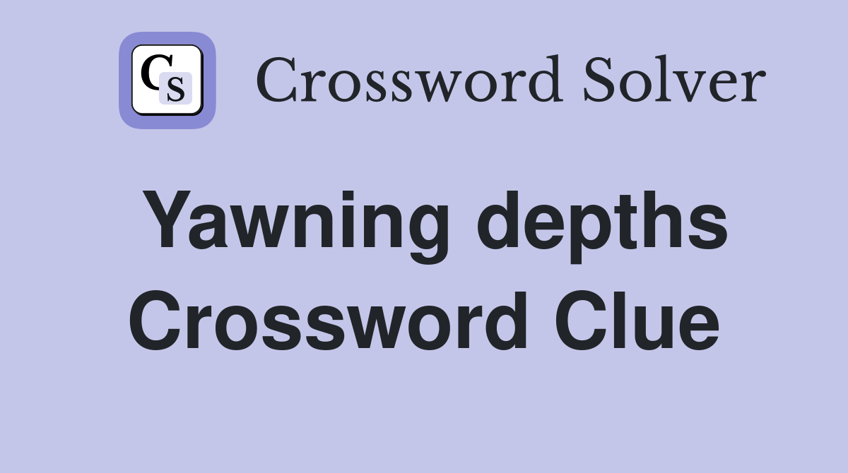 Yawning depths Crossword Clue