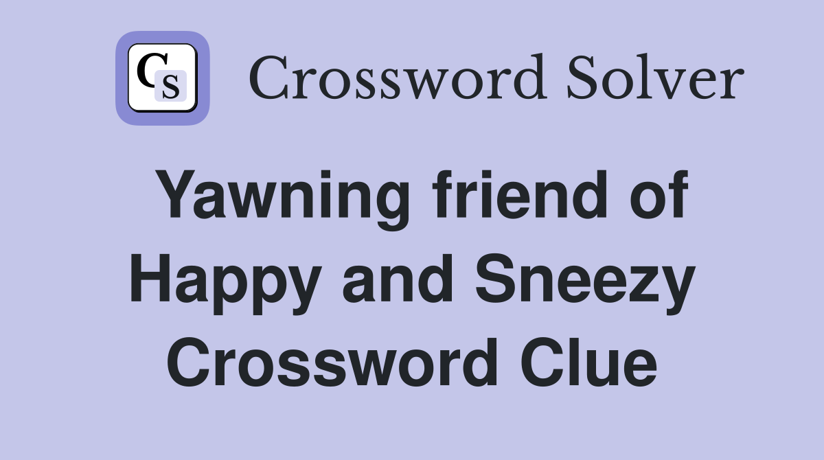 Yawning friend of Happy and Sneezy Crossword Clue