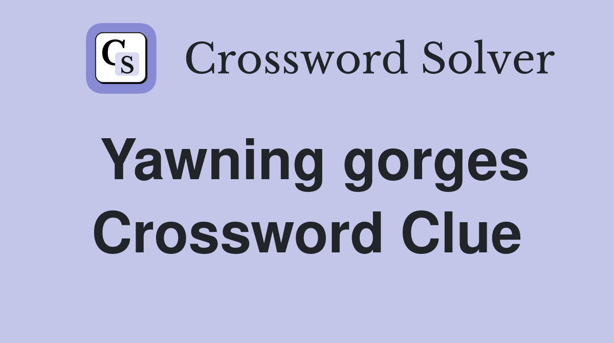 Yawning gorges Crossword Clue