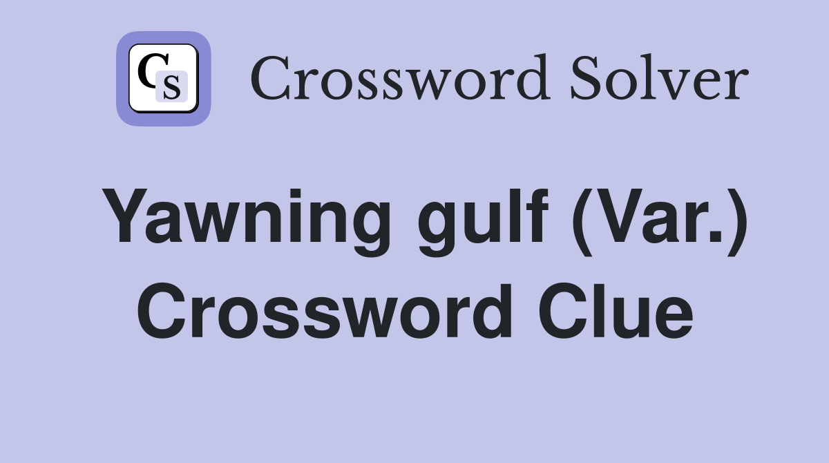 Yawning gulf (Var.) Crossword Clue