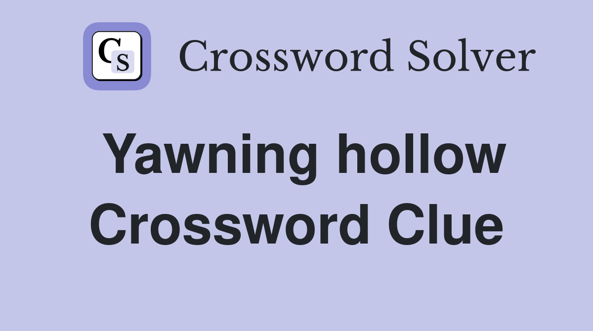 Yawning hollow Crossword Clue