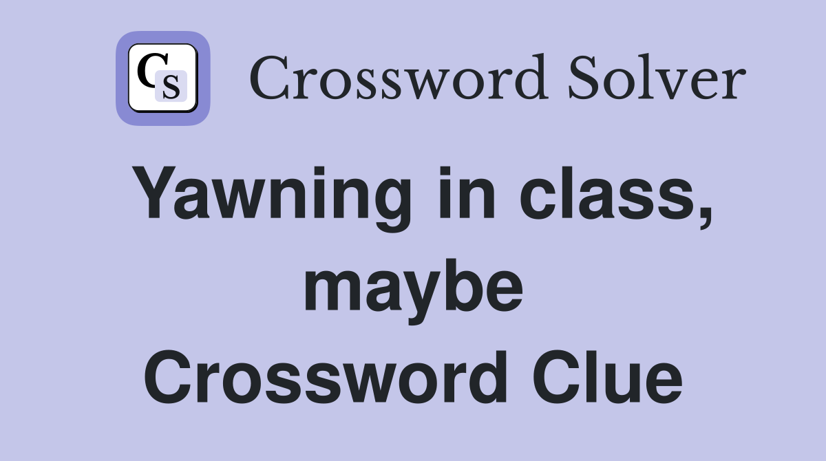 Yawning in class, maybe Crossword Clue