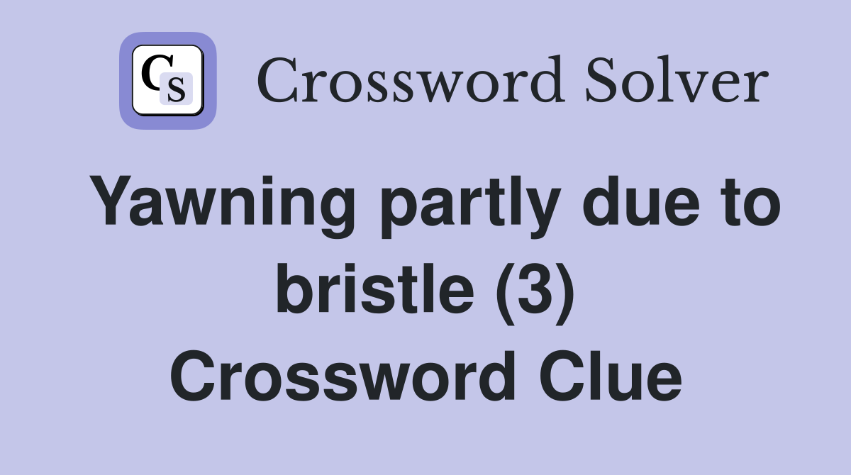 Yawning partly due to bristle (3) Crossword Clue
