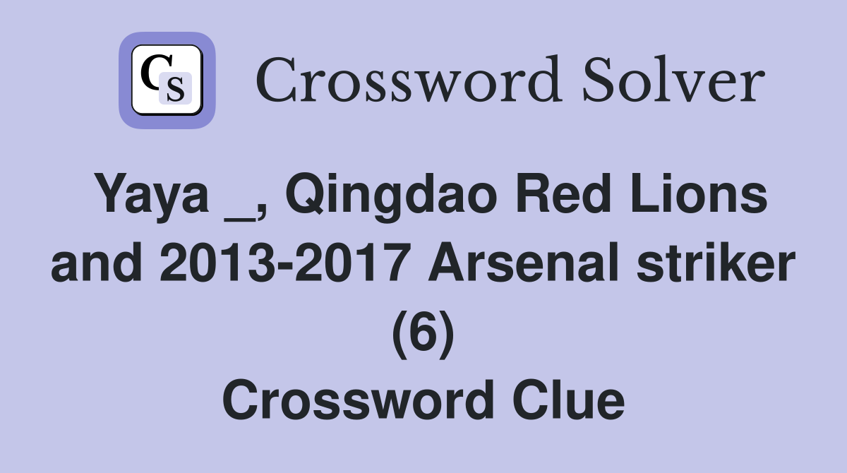Yaya _, Qingdao Red Lions and 2013-2017 Arsenal striker (6) Crossword Clue