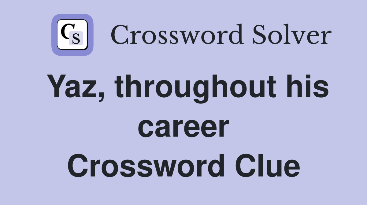 Yaz, throughout his career Crossword Clue