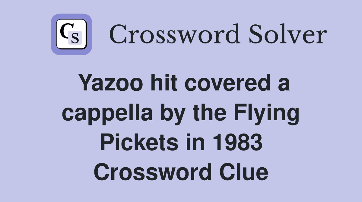 Yazoo hit covered a cappella by the Flying Pickets in 1983 Crossword Clue