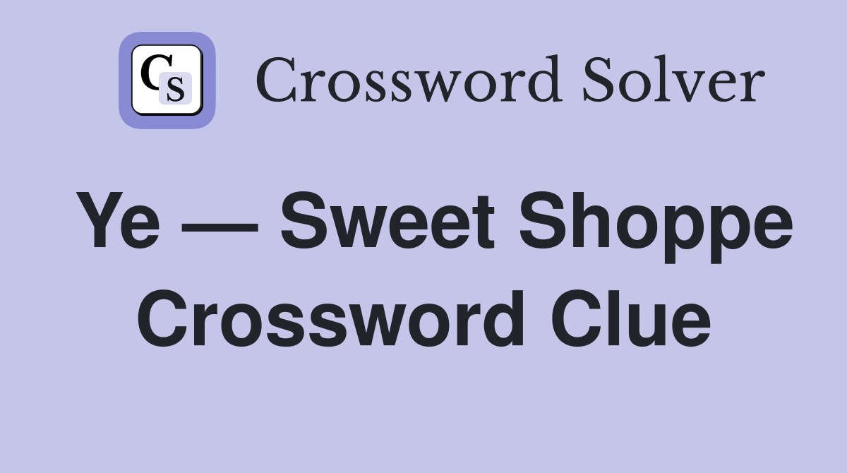 Ye — Sweet Shoppe Crossword Clue