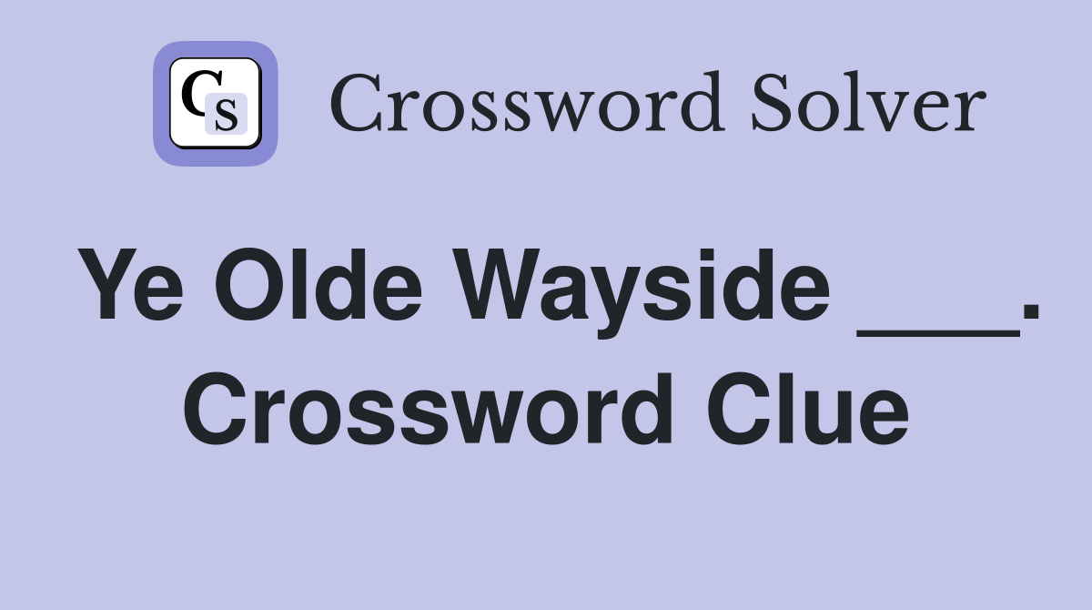 Ye Olde Wayside ___. Crossword Clue