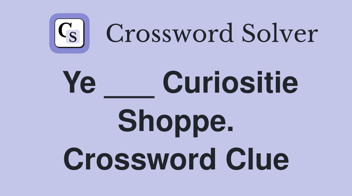 Ye ___ Curiositie Shoppe. Crossword Clue