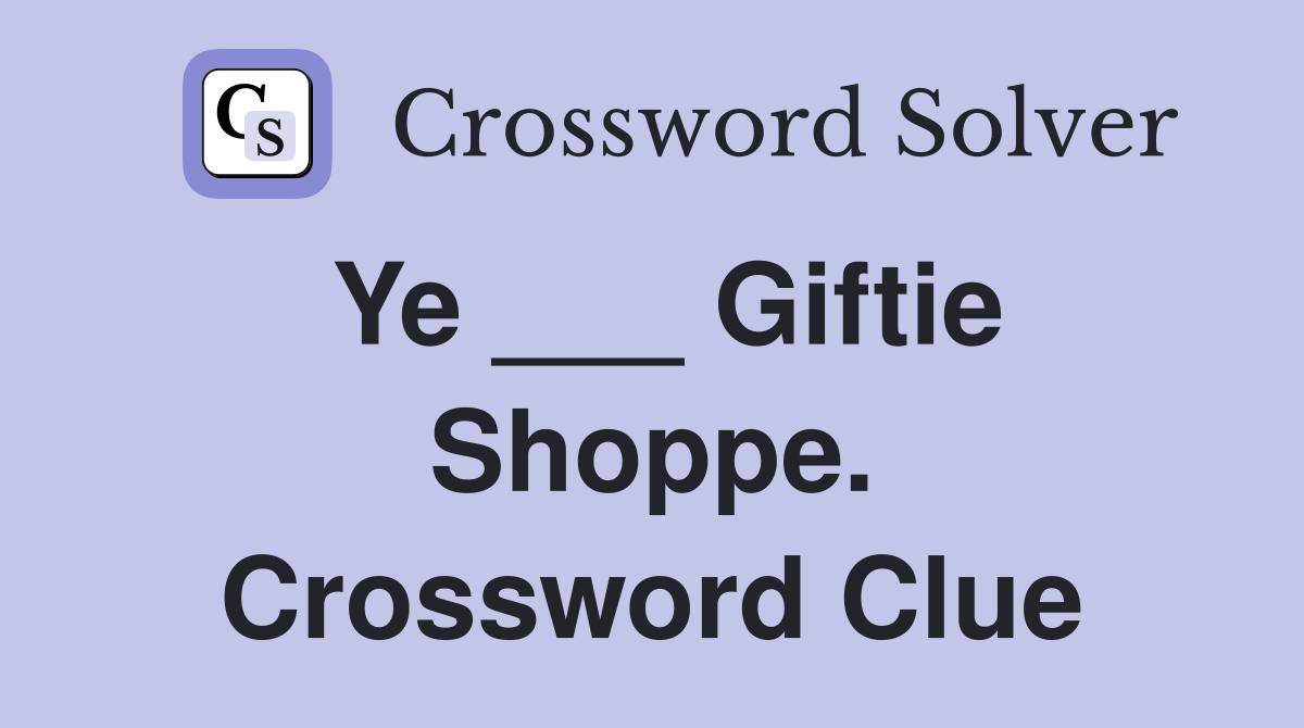 Ye ___ Giftie Shoppe. Crossword Clue