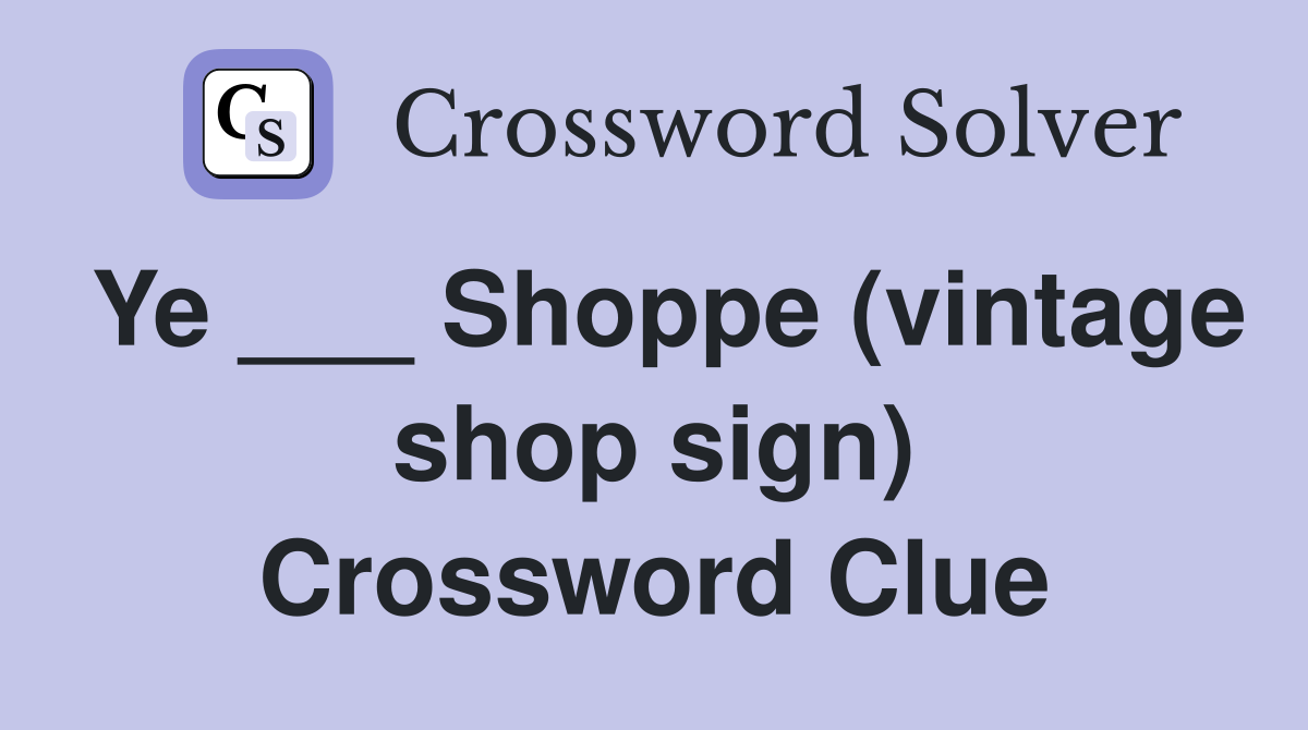 Ye ___ Shoppe (vintage shop sign) Crossword Clue