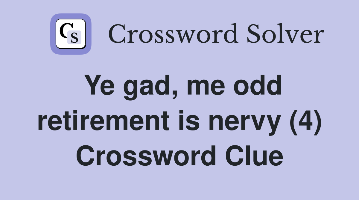 Ye gad, me odd retirement is nervy (4) Crossword Clue