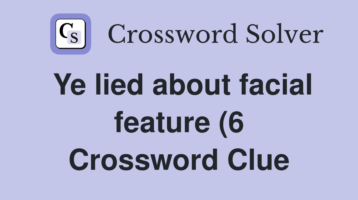 Ye lied aboutfeature (6) Crossword Clue Answers Crossword Ye lied aboutfeature (6) Crossword Clue Answers Crossword