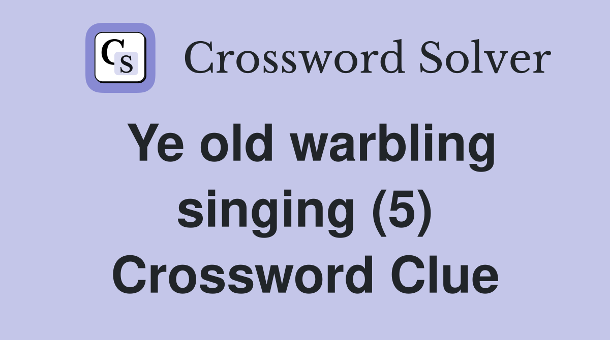 Ye old warbling singing (5) Crossword Clue