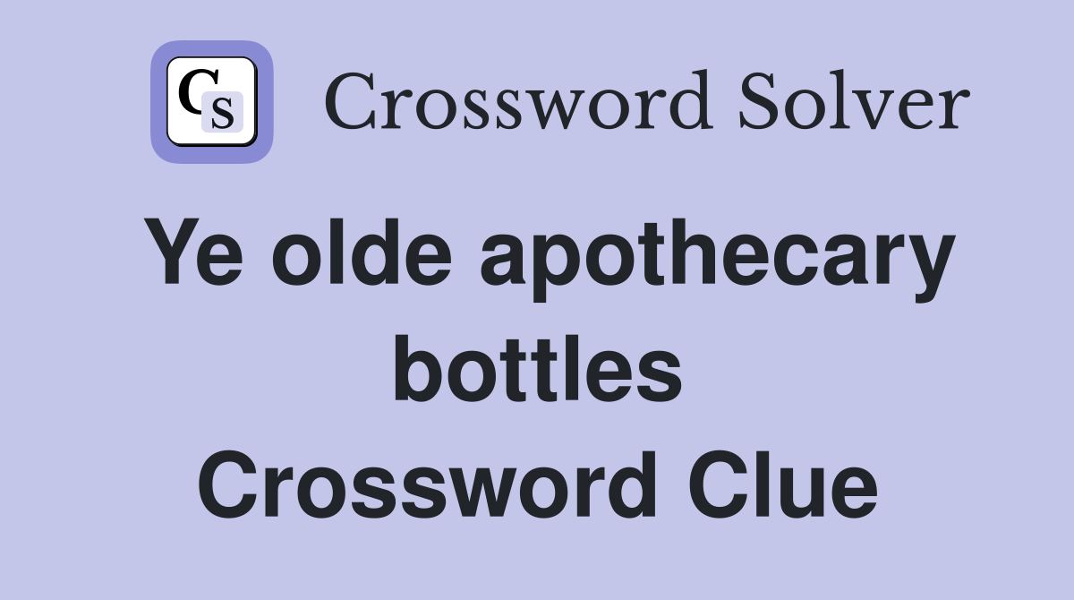 Ye olde apothecary bottles Crossword Clue