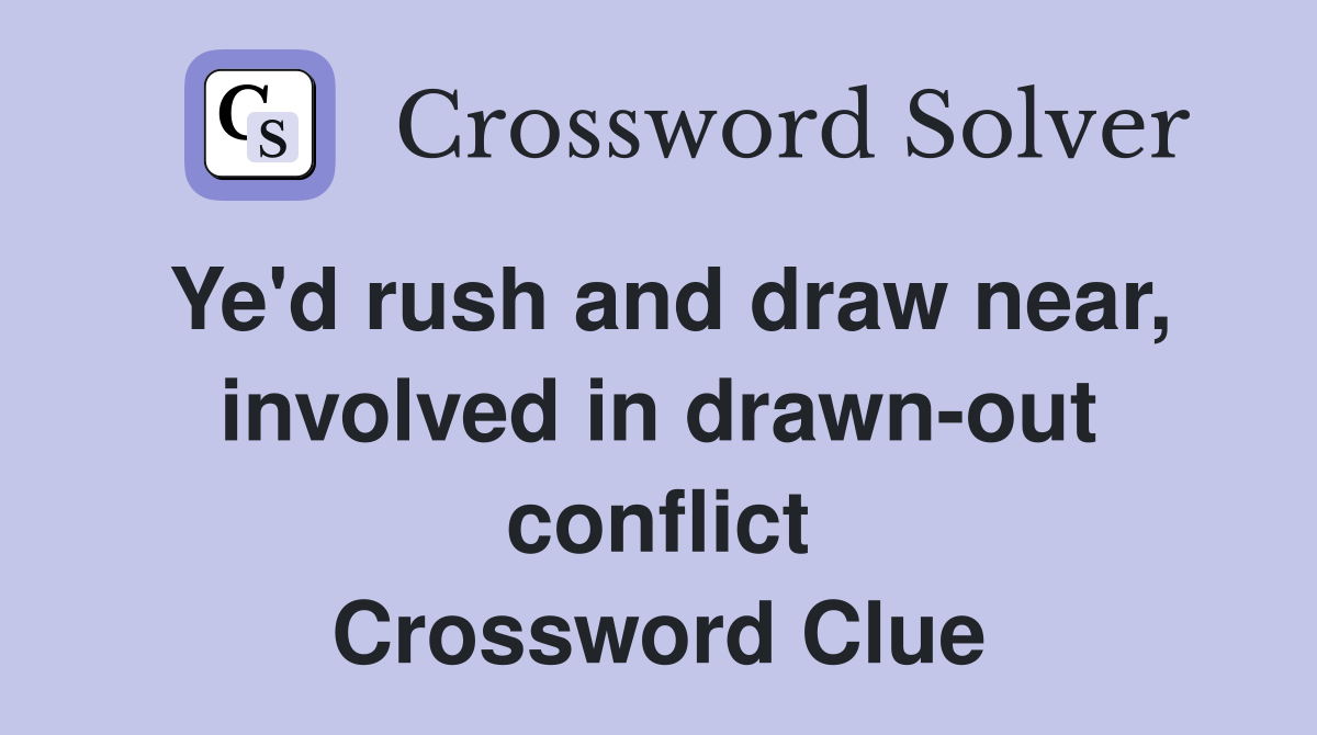 Ye'd rush and draw near, involved in drawn-out conflict Crossword Clue