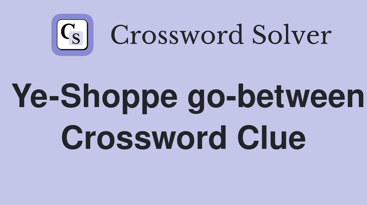 Ye-Shoppe go-between Crossword Clue