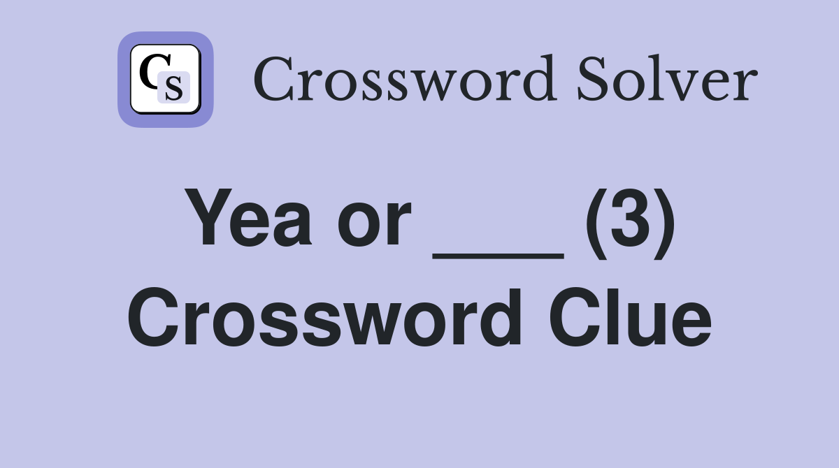 Yea or ___ (3) Crossword Clue