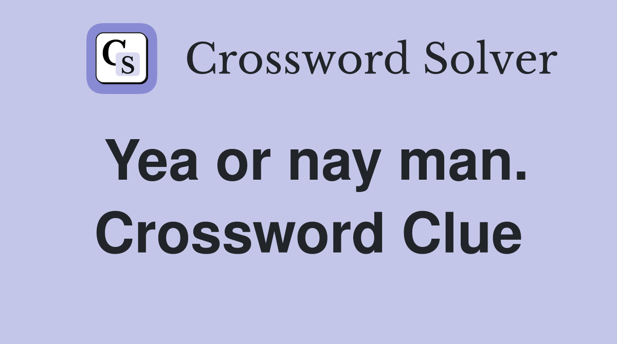 Yea or nay man. Crossword Clue