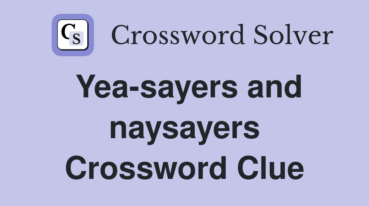 Yea-sayers and naysayers Crossword Clue
