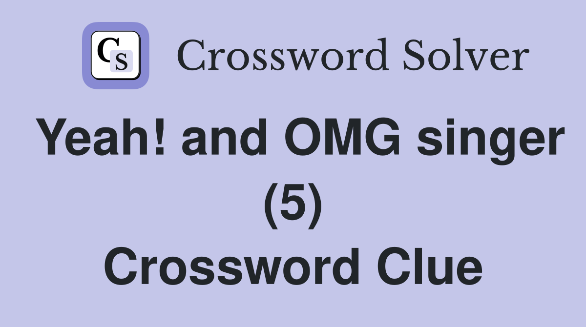 Yeah! and OMG singer (5) Crossword Clue