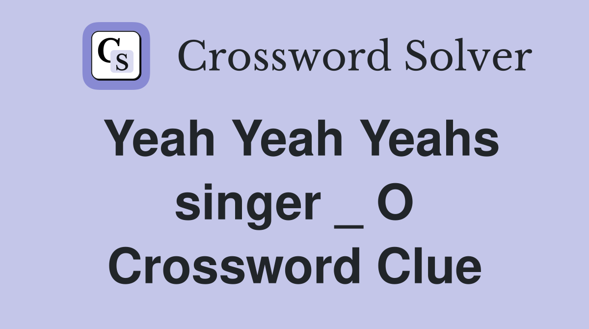 Yeah Yeah Yeahs singer _ O Crossword Clue