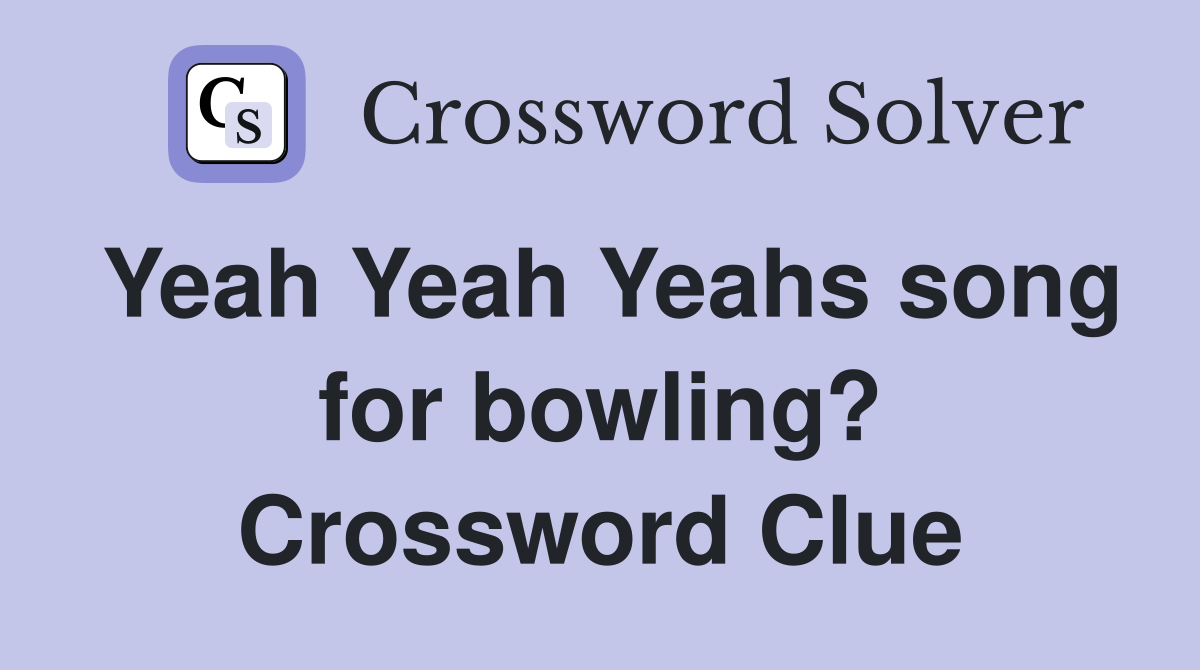 Yeah Yeah Yeahs song for bowling? Crossword Clue