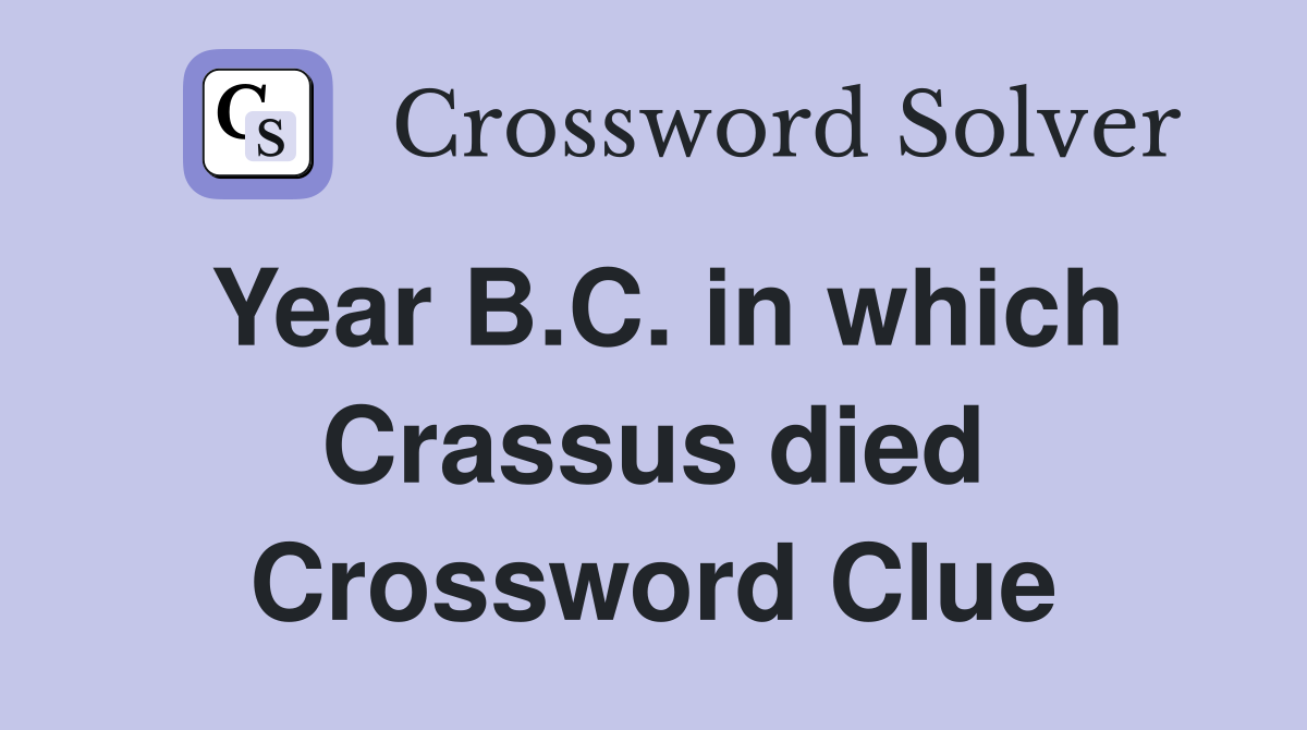 Year B.C. in which Crassus died Crossword Clue