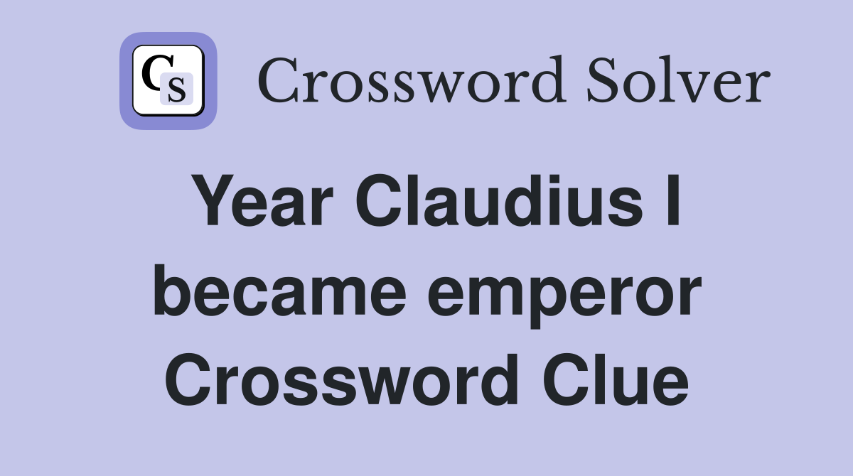 Year Claudius I became emperor Crossword Clue