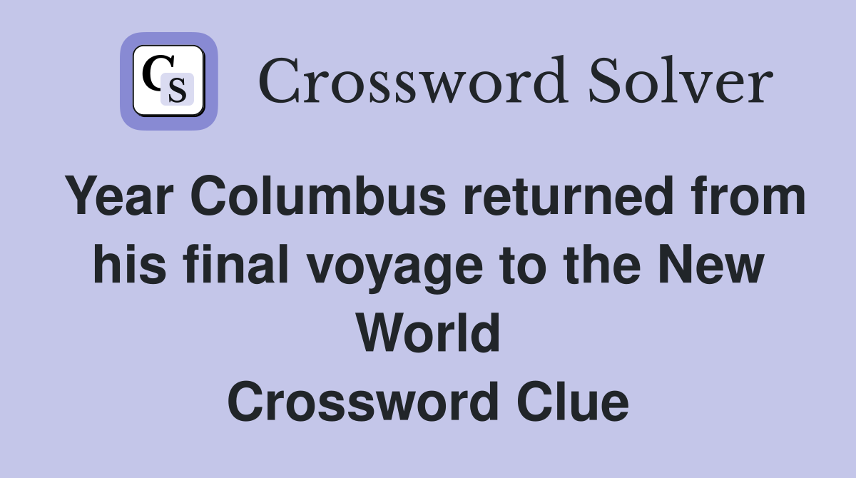 Year Columbus returned from his final voyage to the New World Crossword Clue