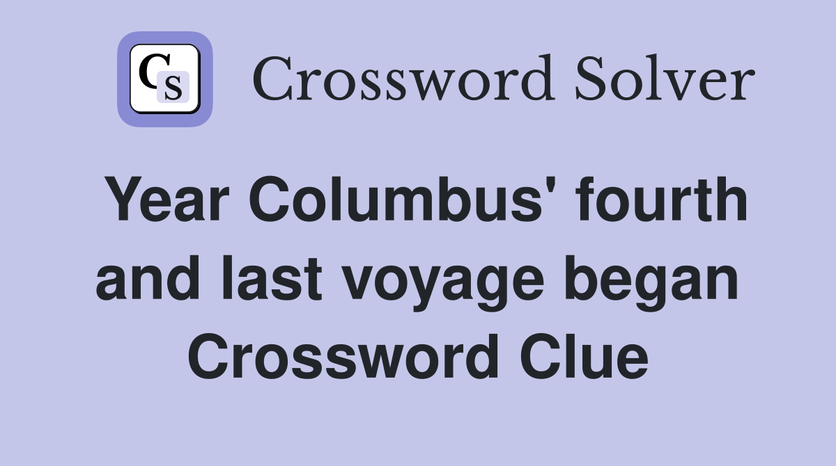 Year Columbus' fourth and last voyage began Crossword Clue