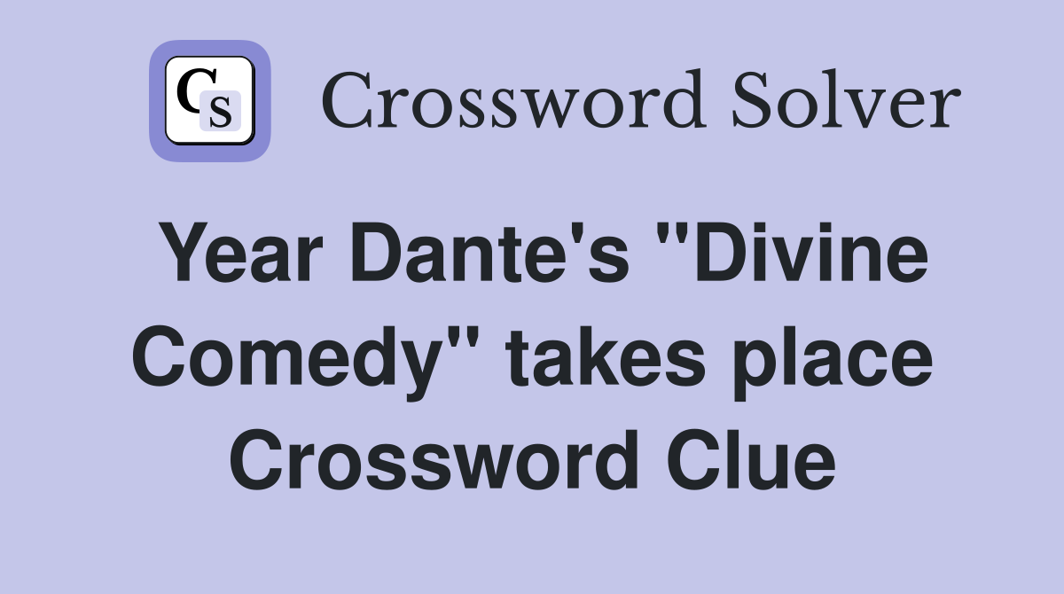 Year Dante's "Divine Comedy" takes place Crossword Clue