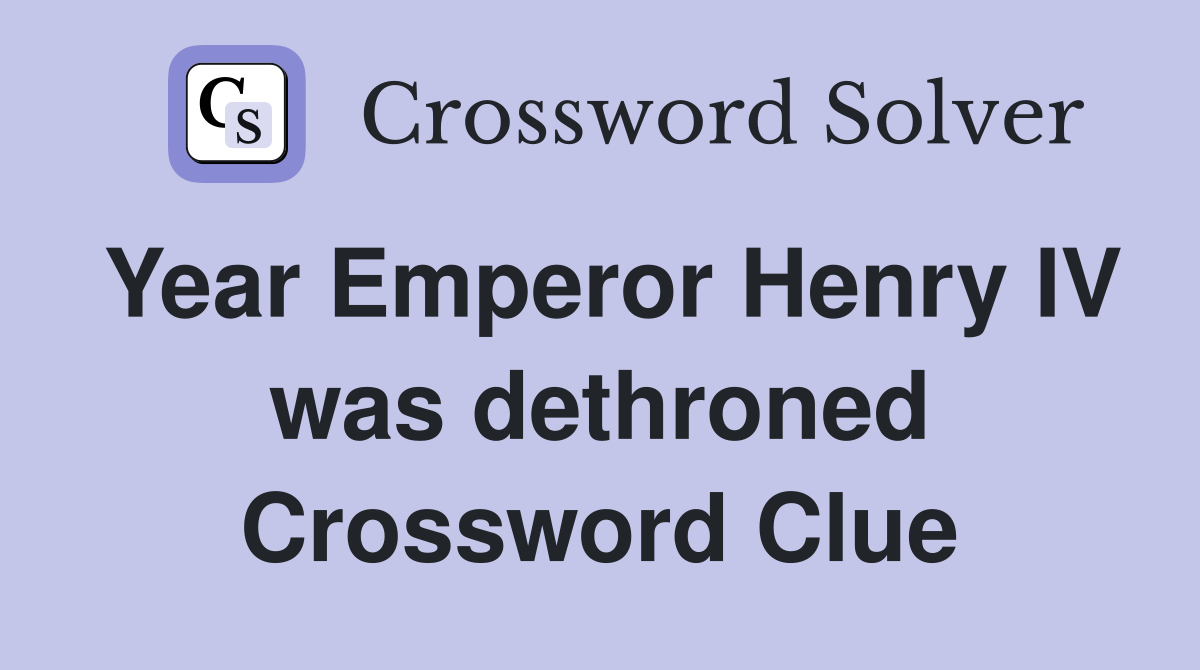Year Emperor Henry IV was dethroned Crossword Clue