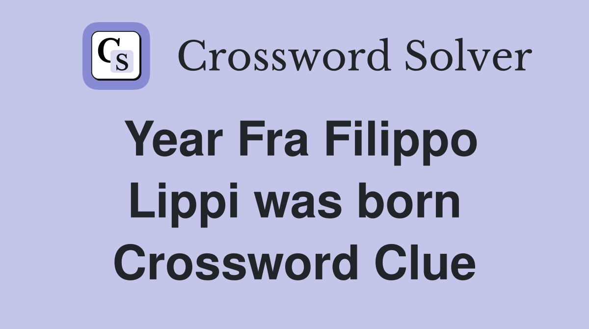 Year Fra Filippo Lippi was born Crossword Clue