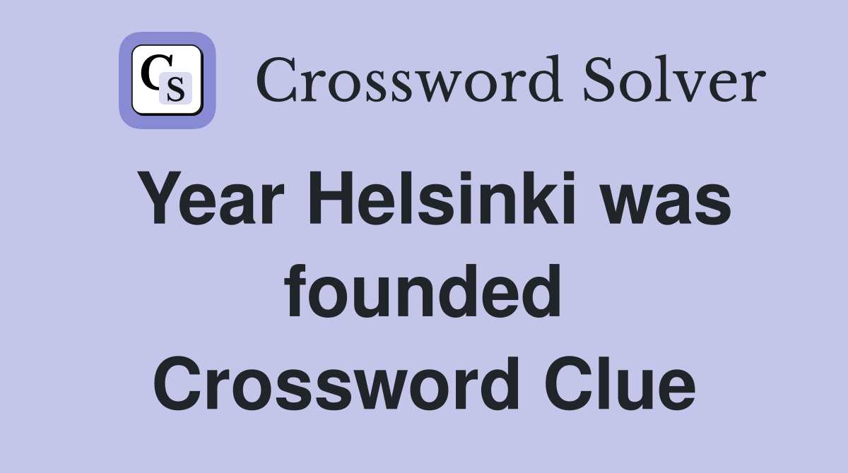 Year Helsinki was founded Crossword Clue