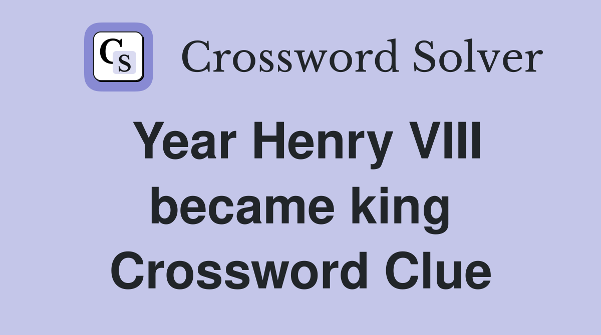 Year Henry VIII became king Crossword Clue