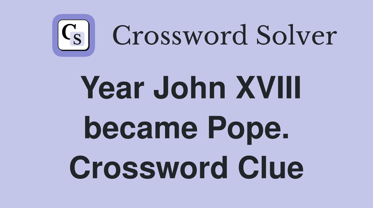 Year John XVIII became Pope. Crossword Clue