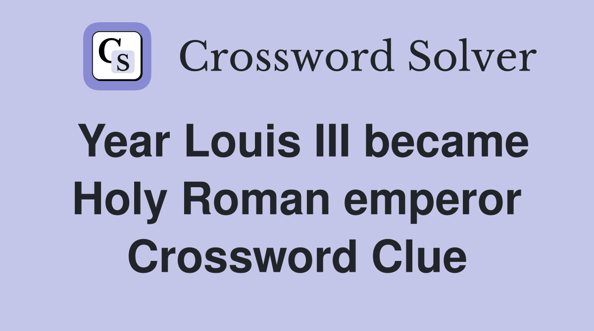 Year Louis III became Holy Roman emperor Crossword Clue