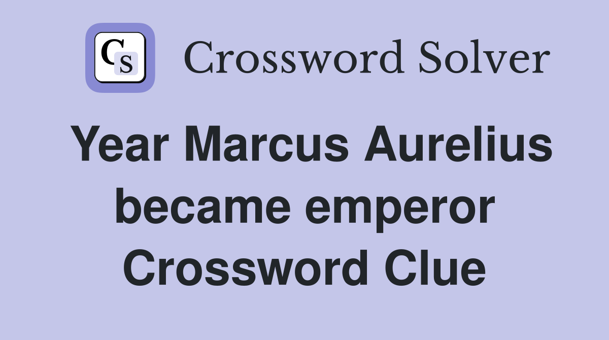 Year Marcus Aurelius became emperor Crossword Clue