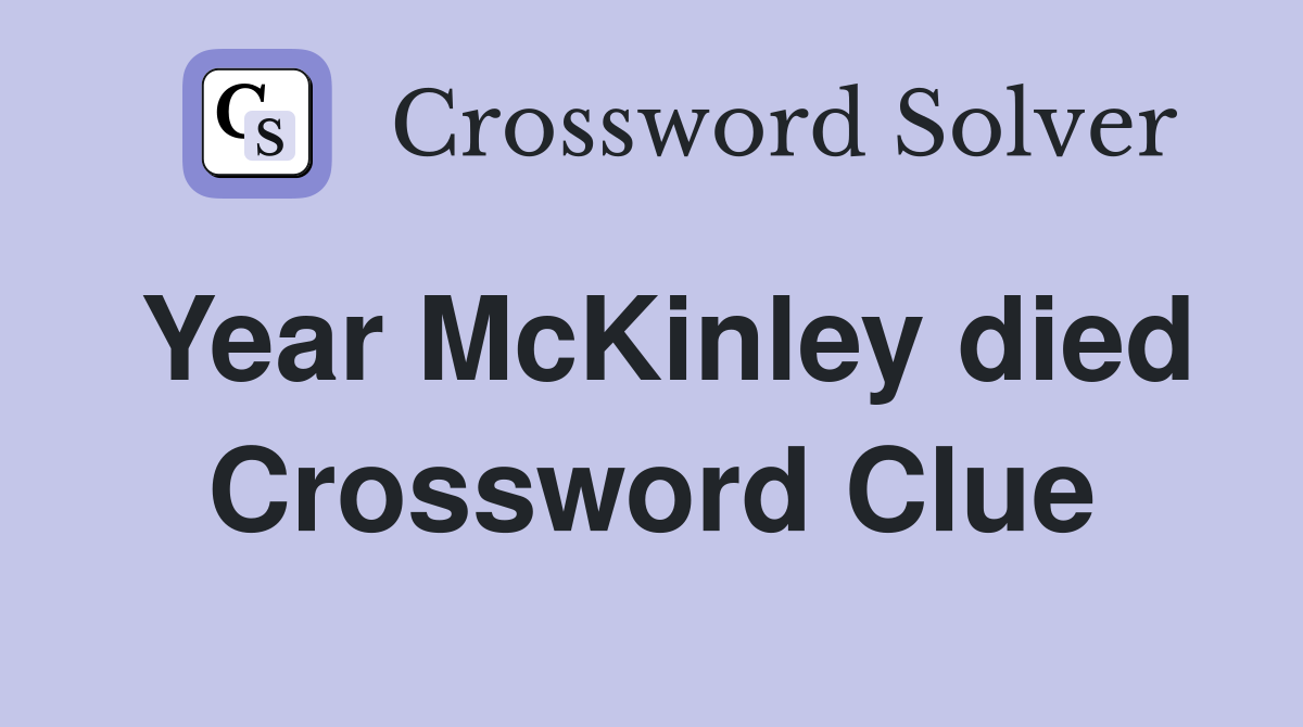 Year McKinley died Crossword Clue